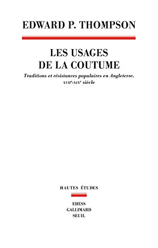 Les Usages de la coutume. Traditions et résistances populaires en Angleterre (XVIIe-XIXe siècle) Les Usages de la coutume. Traditions et résistances populaires en Angleterre (XVIIe-XIXe siècle)