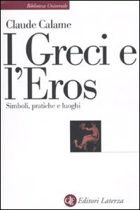 I greci e l'eros. Simboli, pratiche e luoghi I greci e l'eros. Simboli, pratiche e luoghi