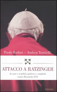 Attacco a Ratzinger. Accuse e scandali, profezie e complotti contro Benedetto XVI Attacco a Ratzinger. Accuse e scandali, profezie e complotti contro Benedetto XVI