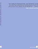 Image de The Complete Phonographer, and Reporter's Guide: An Inductive Exposition of Phonography, With Its Application to All Branches of Reporting ... [1879 ]