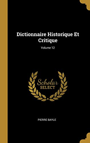 Dictionnaire Historique Et Critique; Volume 12 francais Dictionnaire Historique Et Critique; Volume 12 francais