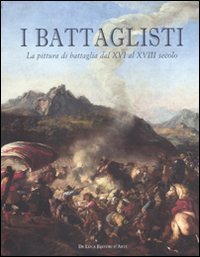 Download I battaglisti. La pittura di battaglia dal XVI al XVIII secolo. Catalogo della mostra (Tivoli, 16 giugno-30 ottobre 2011) Download I battaglisti. La pittura di battaglia dal XVI al XVIII secolo. Catalogo della mostra (Tivoli, 16 giugno-30 ottobre 2011)
