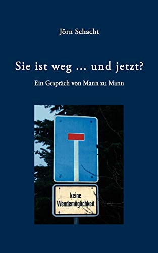 Sie ist weg ... und jetzt ?: Ein Gespräch von Mann zu Mann