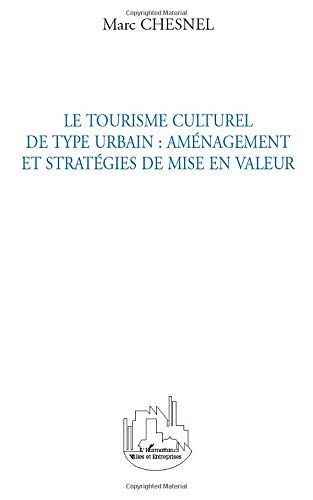 LE TOURISME CULTUREL DE TYPE URBAIN : AMÉNAGEMENT ET STRATÉG LE TOURISME CULTUREL DE TYPE URBAIN : AMÉNAGEMENT ET STRATÉG