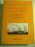 Arbeiterpfarrer in der DDR. Gemeindeaufbau und Industriegesellschaft. Erfahrungen in Kirche und Betrieb 1950-1990