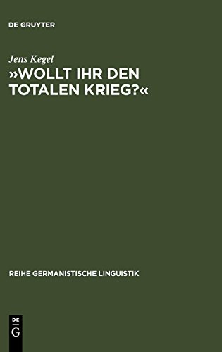 »Wollt Ihr den totalen Krieg?«: Eine semiotische und linguistische Gesamtanalyse der Rede Goebbels' im Berliner Sportpalast am 18. Februar 1943 (Reihe Germanistische Linguistik, Band 270)