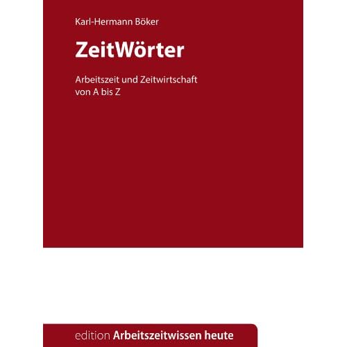 ZeitWörter – Arbeitszeit und Zeitwirtschaft von A bis Z (edition Arbeitszeitwissen heute 1)