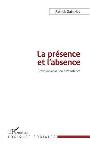 La présence et l'absence: Brève introduction à l'existence La présence et l'absence: Brève introduction à l'existence