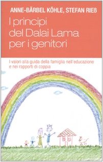 I principi del Dalai Lama per i genitori. I valori alla guida della famiglia nell'educazione e nei r I principi del Dalai Lama per i genitori. I valori alla guida della famiglia nell'educazione e nei r