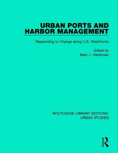Urban Ports and Harbor Management: Responding to Change along U.S. Waterfronts (Routledge Library Editions: Urban Studies)
