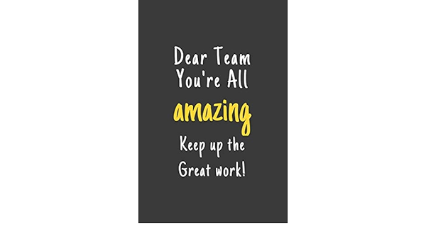 Dear Team You Re All Amazing Keep Up The Great Work Funny Simple Lined Journal 110 Page 6x9 Appreciation Thank You Gifts For Employees Sarcastic One Liners About Work Nas Art Amazon De