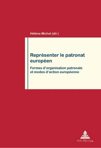 Représenter le patronat européen : Formes d'organisation patronale et modes d'action européenne Représenter le patronat européen : Formes d'organisation patronale et modes d'action européenne