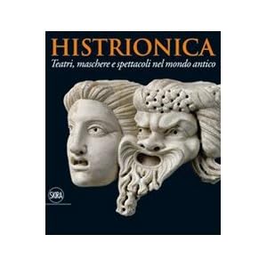 Histrionica. Teatri, maschere e spettacoli nel mondo antico