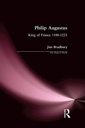 Philip Augustus: King of France 1180-1223 (The Medieval World) (English Edition)