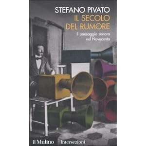 Il secolo del rumore. Il paesaggio sonoro nel Novecento