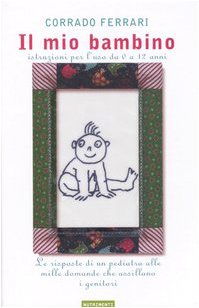 Il mio bambino. Istruzioni per l'uso da 0 a 12 anni Il mio bambino. Istruzioni per l'uso da 0 a 12 anni