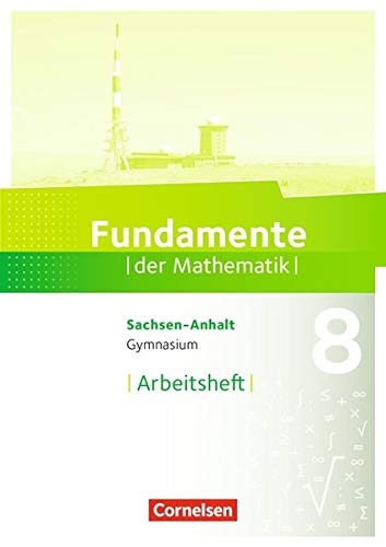 Fundamente der Mathematik - Sachsen-Anhalt: 8. Schuljahr - Arbeitsheft mit Lösungen Fundamente der Mathematik - Sachsen-Anhalt: 8. Schuljahr - Arbeitsheft mit Lösungen