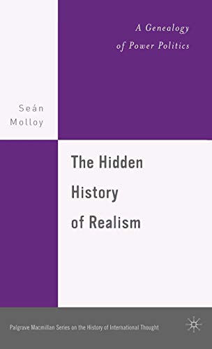 The Hidden History of Realism: A Genealogy of Power Politics (The Palgrave Macmillan History of International Thought)