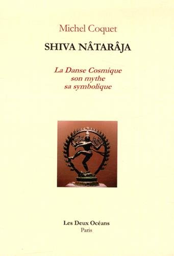 Shiva Nâtarâja : La danse cosmique, son mythe, sa symbolique francais Shiva Nâtarâja : La danse cosmique, son mythe, sa symbolique francais