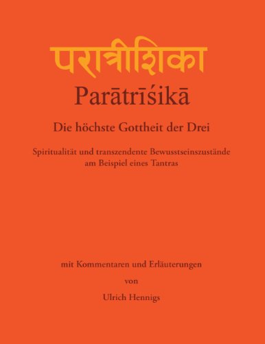 Download Paratrisika - Die höchste Gottheit der Drei: Spiritualität und transzendente Bewusstseinszustände am Beispiel eines Tantras Download Paratrisika - Die höchste Gottheit der Drei: Spiritualität und transzendente Bewusstseinszustände am Beispiel eines Tantras