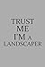 Produktbild Trust Me I'm A Landscaper: Notebook, Journal or Planner | Size 6 x 9 | 110 Lined Pages | Office Equipment | Great Gift idea for Christmas or Birthday for a Landscaper