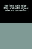 Des fleurs sur la neige - Récit - maltraitée pendant seize ans par sa mère.