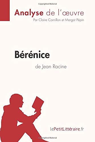 Télécharger Bérénice de Jean Racine (Analyse de l'oeuvre): Comprendre la littérature avec lePetitLittéraire. Livre eBook France