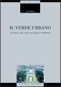 Il verde urbano. Tra natura, arte, storia, tecnologia e architettura libro