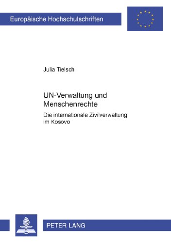 UN-Verwaltung und Menschenrechte: Die internationale Zivilverwaltung im Kosovo (Europäische Hochschulschriften / European University Studies / Publications Universitaires Européennes)