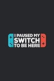  I Paused My Switch Game to be here: I Paused My Switch Game to be here kids men women Journal/Notebook Blank Lined Ruled 6x9 100 Pages