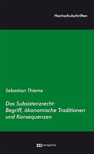 Das Subsistenzrecht: Begriff, ökonomische Traditionen und Konsequenzen (Hochschulschriften)