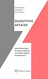 Disruptive Affairs: Neue Denkansätze für Kommunikatoren im Zeitalter digitaler Transformation by 