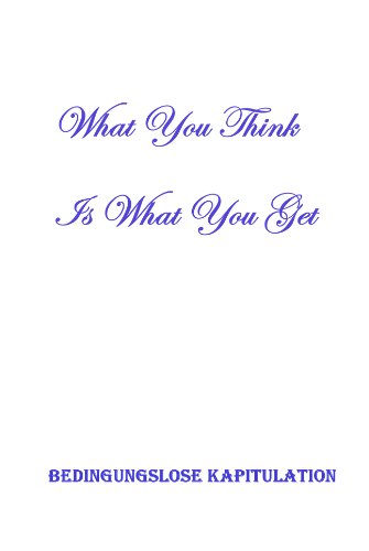 Download What You Think Is What You Get: Bedingungslose Kapitulation Download What You Think Is What You Get: Bedingungslose Kapitulation