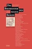 Die Baumeister des neuen Berlin: Porträts - Gebäude - Konzepte by