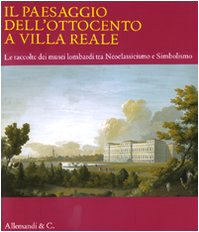 Download Il paesaggio dell'Ottocento a Villa Reale. Le raccolte dei musei lombardi tra Neoclassicismo e Simbolismo. Catalogo della mostra (Monza, 20 marzo-11 luglio 2010) Download Il paesaggio dell'Ottocento a Villa Reale. Le raccolte dei musei lombardi tra Neoclassicismo e Simbolismo. Catalogo della mostra (Monza, 20 marzo-11 luglio 2010)