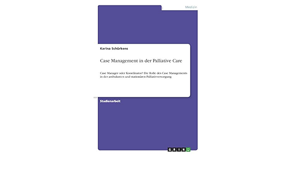 Case Management In Der Palliative Care Case Manager Oder Koordinator Die Rolle Des Case Managements In Der Ambulanten Und Stationaren Palliativversorgung Amazon De Schurkens Karina Bucher Case Management In Der Palliative Care Case Manager Oder Koordinator Die Rolle Des Case Managements In Der Ambulanten Und Stationaren Palliativversorgung Amazon De Schurkens Karina Bucher
