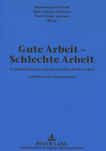Gute Arbeit - Schlechte Arbeit: Sozialanalytische Zugänge zum Begriff der Arbeit