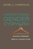 Understanding Gender Dysphoria: Navigating Transgender Issues in a Changing Culture (Christian Association for Psychological Studies Books) by 