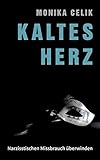 Kaltes Herz: Narzisstischen Missbrauch überwinden by Monika Celik