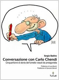 Download Conversazione con Carlo Chendi. Da Pepito alla Disney e oltre: cinquant'anni di fumetto vissuti da protagonista Download Conversazione con Carlo Chendi. Da Pepito alla Disney e oltre: cinquant'anni di fumetto vissuti da protagonista