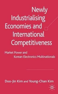 By Kim, Doo-Jin ( Author ) [ Newly Industrialising Economies and International Competitiveness: Market Power and Korean Electronics Multinationals By Sep-2006 Hardcover