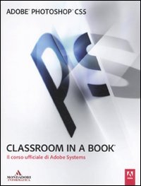 Adobe Photoshop CS5. Classroom in a book. Il corso ufficiale di Adobe Systems Adobe Photoshop CS5. Classroom in a book. Il corso ufficiale di Adobe Systems