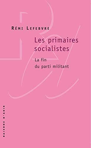 Les Primaires socialistes. La fin du parti militant Les Primaires socialistes. La fin du parti militant