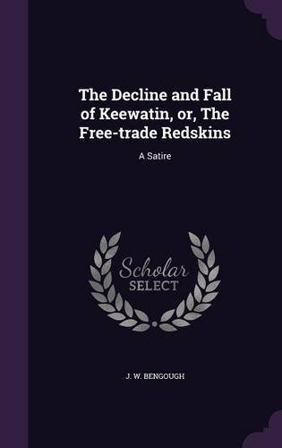 The Decline and Fall of Keewatin, or, The Free-trade Redskins: A Satire