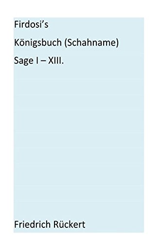 Firdosi's Königsbuch (Schahname) Sage I-XIII: Aus dem Nachlaß herausgegeben von E. A. Bayer