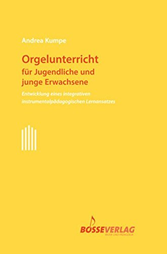 Orgelunterricht für Jugendliche und junge Erwachsene: Entwicklung eines integrativen instrumentalpädagogischen Lernansatzes