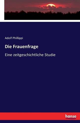 Die Frauenfrage: Eine zeitgeschichtliche Studie