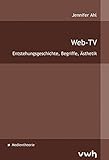 Web-TV: Entstehungsgeschichte, Begriffe, Ästhetik by 