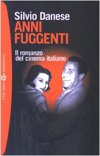 Anni fuggenti. Il romanzo del cinema italiano Anni fuggenti. Il romanzo del cinema italiano