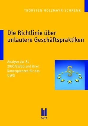 Die Richtlinie über unlautere Geschäftspraktiken: Analyse der RL 2005/29/EG und ihrer Konsequenzen für das UWG